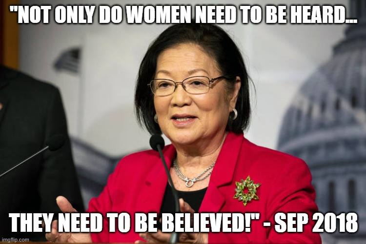 Hirono 2018 | "NOT ONLY DO WOMEN NEED TO BE HEARD... THEY NEED TO BE BELIEVED!" - SEP 2018 | image tagged in memes,sexual assault,democrats,hypocrite | made w/ Imgflip meme maker