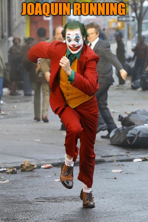 Joker running | JOAQUIN RUNNING | image tagged in joker running | made w/ Imgflip meme maker