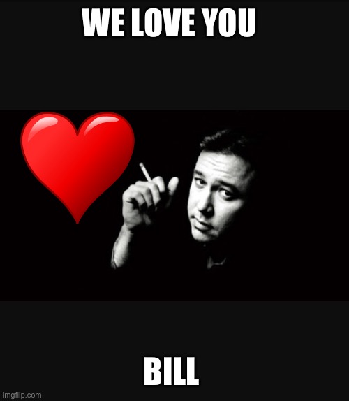 Bill Hicks | WE LOVE YOU; BILL | image tagged in bill hicks | made w/ Imgflip meme maker