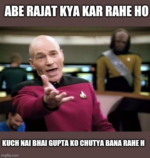 Picard Wtf Meme | ABE RAJAT KYA KAR RAHE HO; KUCH NAI BHAI GUPTA KO CHUTYA BANA RAHE H | image tagged in memes,picard wtf | made w/ Imgflip meme maker