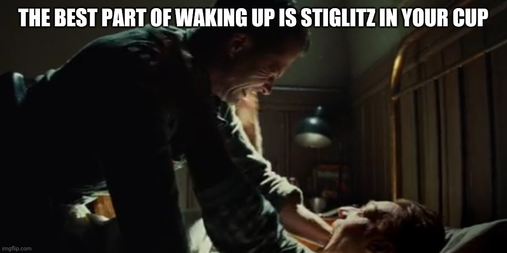 The best part of waking up |  THE BEST PART OF WAKING UP IS STIGLITZ IN YOUR CUP | image tagged in folgers | made w/ Imgflip meme maker