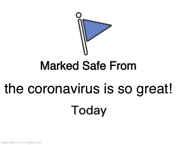 Marked Safe From Meme | the coronavirus is so great! | image tagged in memes,marked safe from | made w/ Imgflip meme maker