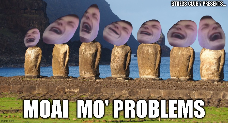 moai mo' problems | STRESS CLUB 7 PRESENTS... MOAI  MO' PROBLEMS | image tagged in funny,memes,stress,drama,moai,statues | made w/ Imgflip meme maker