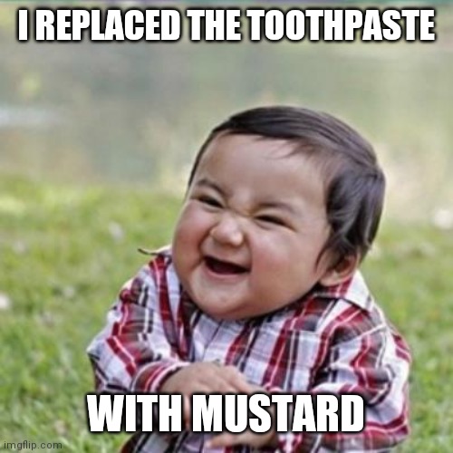 That Is Very Evil | I REPLACED THE TOOTHPASTE; WITH MUSTARD | image tagged in evil kid,mustard,toothpaste | made w/ Imgflip meme maker