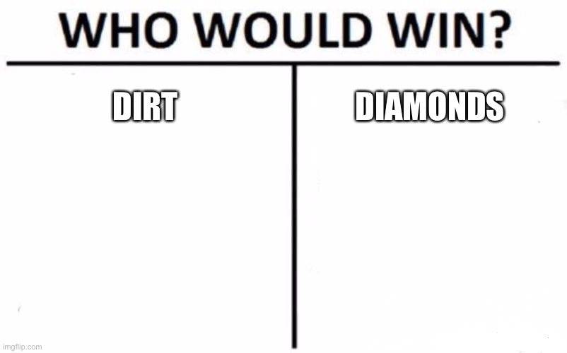 Jrjdjdjf | DIRT; DIAMONDS | image tagged in memes,who would win | made w/ Imgflip meme maker