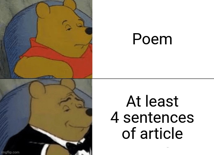 Tuxedo Winnie The Pooh | Poem; At least 4 sentences of article | image tagged in memes,tuxedo winnie the pooh | made w/ Imgflip meme maker