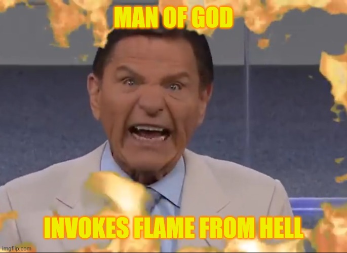 Kenneth Copeland Wind of God Covid-19 | MAN OF GOD; INVOKES FLAME FROM HELL | image tagged in kenneth copeland breath of god covid-19 | made w/ Imgflip meme maker