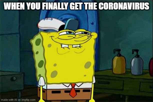 Spongebob gets it | WHEN YOU FINALLY GET THE CORONAVIRUS | image tagged in memes,don't you squidward,coronavirus | made w/ Imgflip meme maker