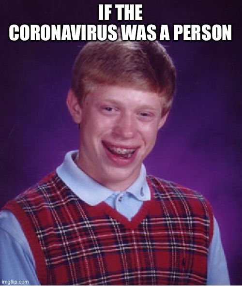 Bad Luck Brian | IF THE CORONAVIRUS WAS A PERSON | image tagged in memes,bad luck brian | made w/ Imgflip meme maker
