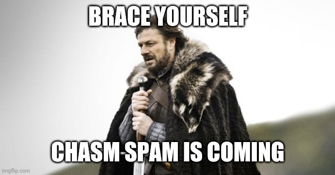 Winter Is Coming | BRACE YOURSELF; CHASM SPAM IS COMING | image tagged in winter is coming | made w/ Imgflip meme maker