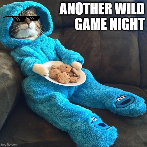 Game night |  ANOTHER WILD
GAME NIGHT | image tagged in game,night,wild,cookies,cookie monster,cat | made w/ Imgflip meme maker