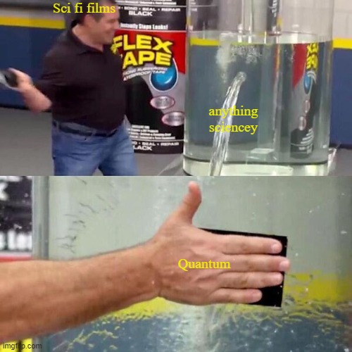 Phil Swift Slapping on Flex Tape | Sci fi films; anything sciencey; Quantum | image tagged in phil swift slapping on flex tape | made w/ Imgflip meme maker