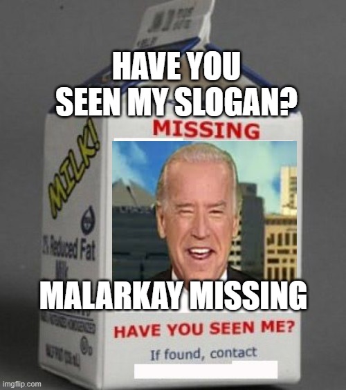 Have you seen my Slogan? | HAVE YOU SEEN MY SLOGAN? MALARKAY MISSING | image tagged in milk carton,biden,lost,slogan | made w/ Imgflip meme maker