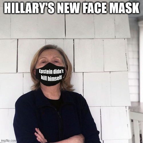 Hillary's new face mask | HILLARY'S NEW FACE MASK | image tagged in hillary,killery,epstein | made w/ Imgflip meme maker