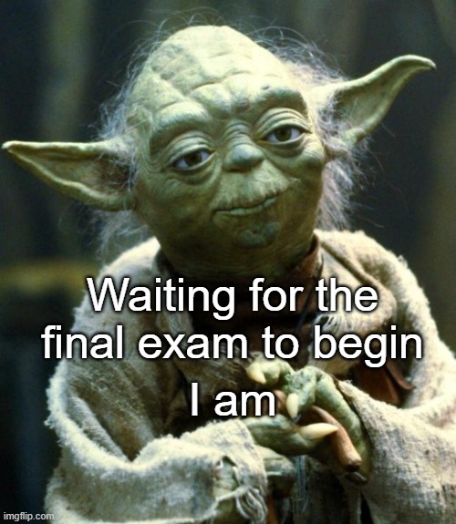 30 minutes more like 30 years | Waiting for the final exam to begin; I am | image tagged in memes,star wars yoda | made w/ Imgflip meme maker