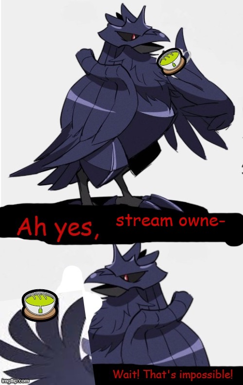 stream owne- | image tagged in that's impossible-dj corviknight | made w/ Imgflip meme maker