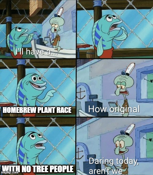 Me creating D&D stuff. | HOMEBREW PLANT RACE; WITH NO TREE PEOPLE | image tagged in squidward how original | made w/ Imgflip meme maker