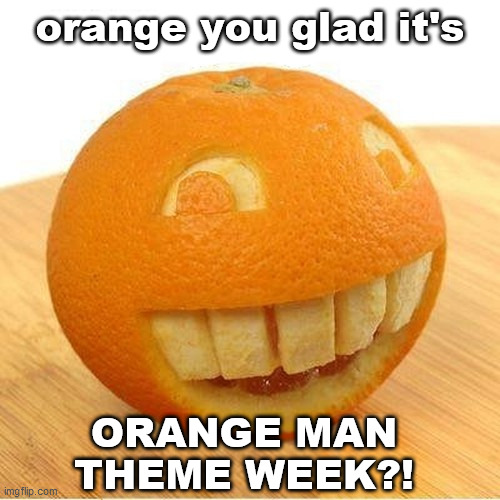 Orange Man Theme Week is up! May 3rd to May 10th - A Dr. Sarcasm and ...