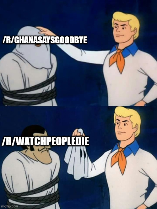 Scooby doo mask reveal | /R/GHANASAYSGOODBYE; /R/WATCHPEOPLEDIE | image tagged in scooby doo mask reveal,memes | made w/ Imgflip meme maker