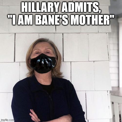 Hillary admits | HILLARY ADMITS, "I AM BANE'S MOTHER" | image tagged in hillary,clinton,bane,batman,the dark night rises | made w/ Imgflip meme maker