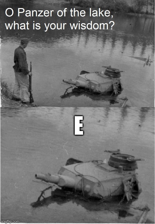 E | E | image tagged in o panzer of the lake,memes | made w/ Imgflip meme maker