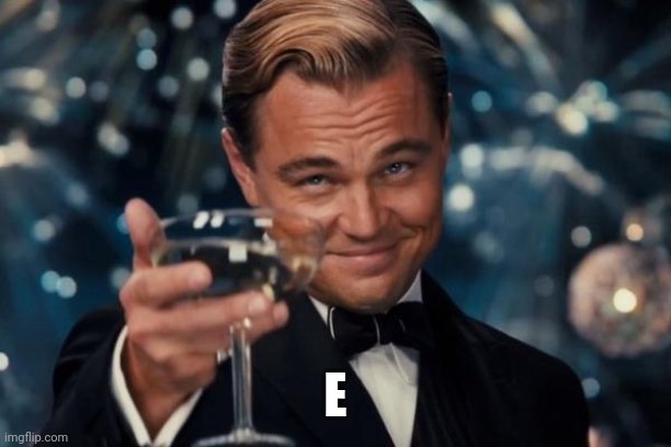 Leonardo Dicaprio Cheers | E | image tagged in memes,leonardo dicaprio cheers | made w/ Imgflip meme maker