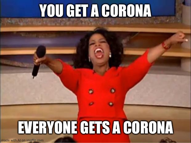 Oprah You Get A Meme | YOU GET A CORONA; EVERYONE GETS A CORONA | image tagged in memes,oprah you get a | made w/ Imgflip meme maker