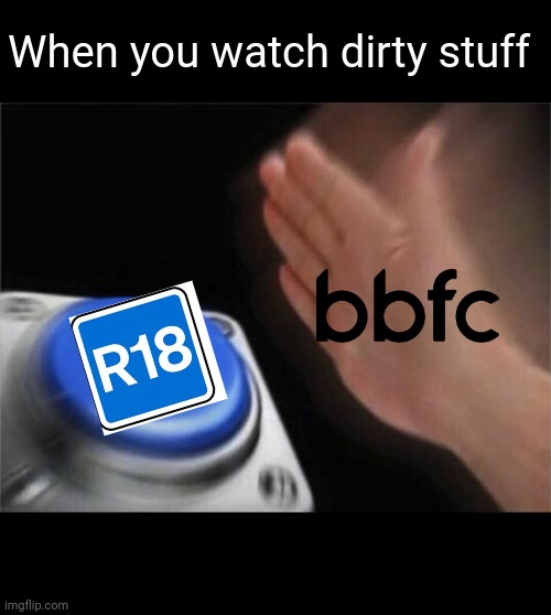 When you watch dirty stuff | When you watch dirty stuff | image tagged in memes,blank nut button | made w/ Imgflip meme maker