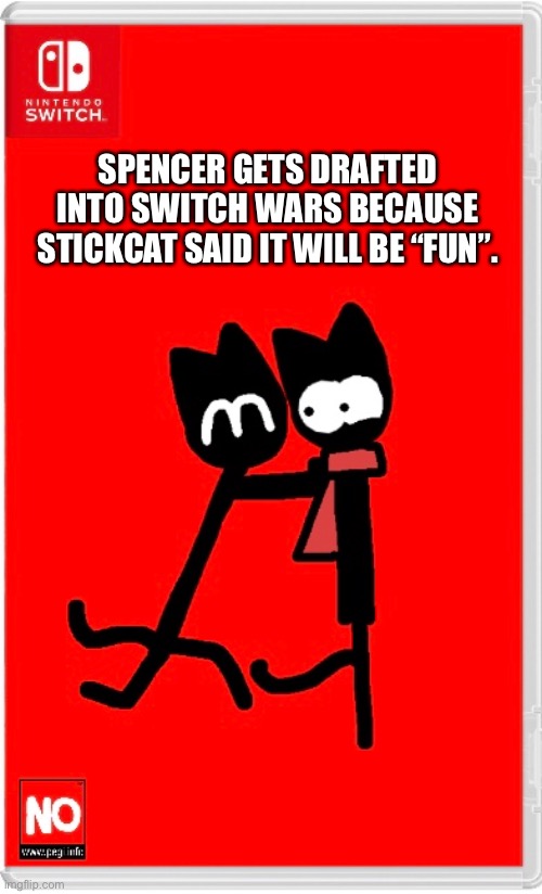 Finally, a background that isn’t white. | SPENCER GETS DRAFTED INTO SWITCH WARS BECAUSE STICKCAT SAID IT WILL BE “FUN”. | made w/ Imgflip meme maker