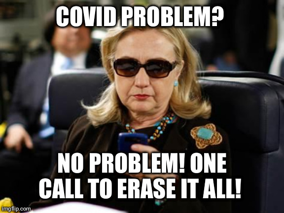 Hillary Clinton Cellphone Meme | COVID PROBLEM? NO PROBLEM! ONE CALL TO ERASE IT ALL! | image tagged in memes,hillary clinton cellphone | made w/ Imgflip meme maker