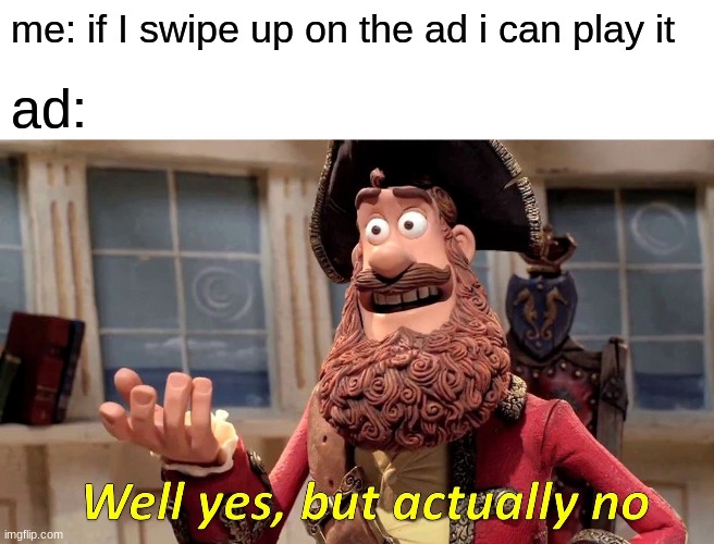 WHY | me: if I swipe up on the ad i can play it; ad: | image tagged in memes,well yes but actually no | made w/ Imgflip meme maker