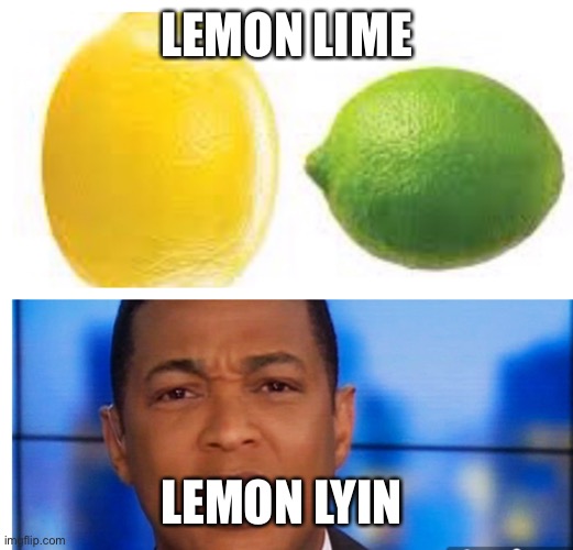 Lyin lemon | LEMON LIME; LEMON LYIN | image tagged in don lemon | made w/ Imgflip meme maker