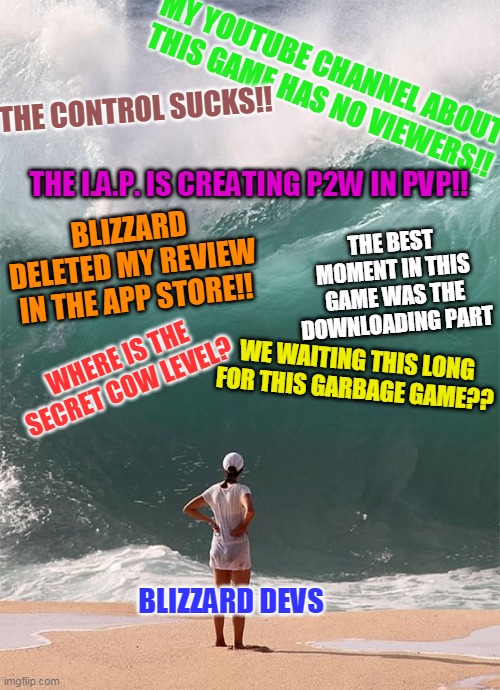 When Diablo Immortal comes out | MY YOUTUBE CHANNEL ABOUT THIS GAME HAS NO VIEWERS!! THE CONTROL SUCKS!! THE I.A.P. IS CREATING P2W IN PVP!! BLIZZARD DELETED MY REVIEW IN THE APP STORE!! THE BEST MOMENT IN THIS GAME WAS THE DOWNLOADING PART; WE WAITING THIS LONG FOR THIS GARBAGE GAME?? WHERE IS THE SECRET COW LEVEL? BLIZZARD DEVS | image tagged in diablo | made w/ Imgflip meme maker