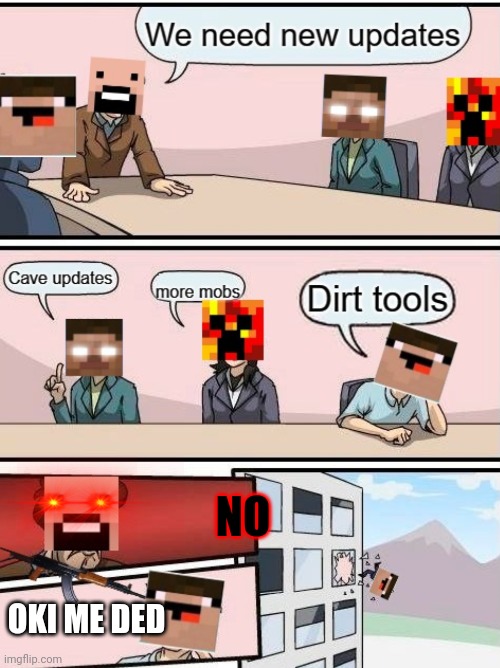 Minecraft update meetings | NO; OKI ME DED | image tagged in boardroom meeting suggestion,minecraft,lol,gaming | made w/ Imgflip meme maker