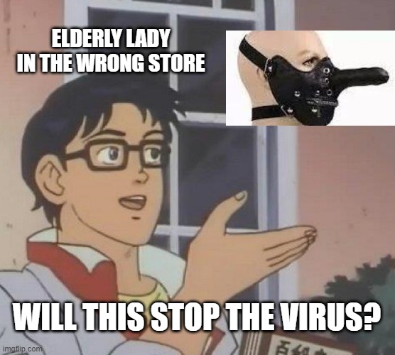 It May Granny... | ELDERLY LADY IN THE WRONG STORE; WILL THIS STOP THE VIRUS? | image tagged in memes,is this a pigeon | made w/ Imgflip meme maker