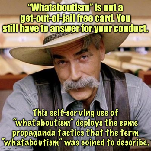 How “whataboutism” became its own whataboutism. | “Whataboutism” is not a get-out-of-jail free card. You still have to answer for your conduct. This self-serving use of “whataboutism” deploys the same propaganda tactics that the term “whataboutism” was coined to describe. | image tagged in sarcasm cowboy,logic,debates,debate,propaganda,illogical | made w/ Imgflip meme maker