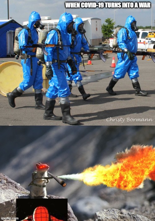 WHEN COVID-19 TURNS INTO A WAR | image tagged in flame war squirrel,hazmat team | made w/ Imgflip meme maker