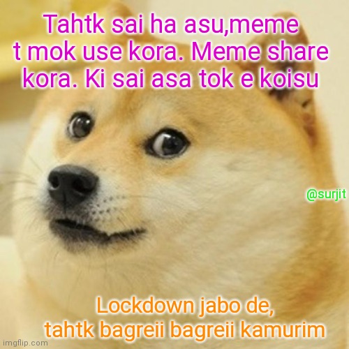 Doge Meme | Tahtk sai ha asu,meme t mok use kora. Meme share kora. Ki sai asa tok e koisu; @surjit; Lockdown jabo de, tahtk bagreii bagreii kamurim | image tagged in memes,doge | made w/ Imgflip meme maker