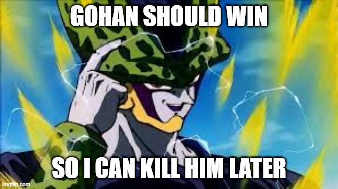 Super Perfect Cell Think About It | GOHAN SHOULD WIN SO I CAN KILL HIM LATER | image tagged in super perfect cell think about it | made w/ Imgflip meme maker