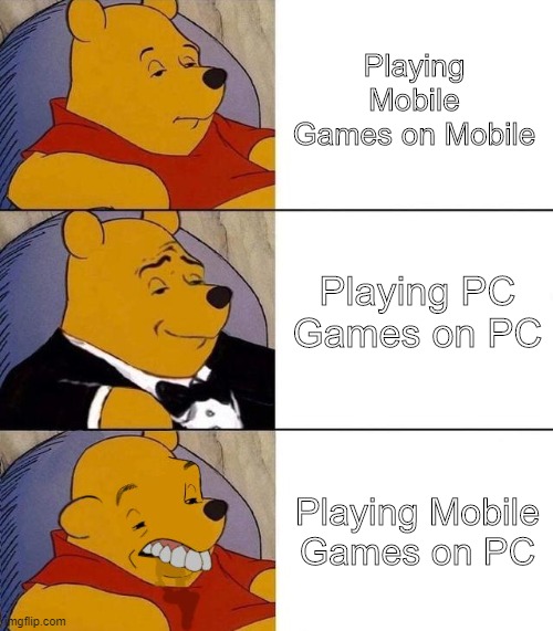 3 Stages of being a Gamer | Playing Mobile Games on Mobile; Playing PC Games on PC; Playing Mobile Games on PC | image tagged in best better blurst,video games,smartphone,pc master race,tuxedo winnie the pooh,dank memes | made w/ Imgflip meme maker