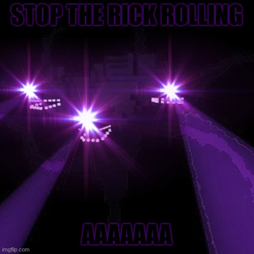 Triggered Wither storm | STOP THE RICK ROLLING AAAAAAA | image tagged in triggered wither storm | made w/ Imgflip meme maker