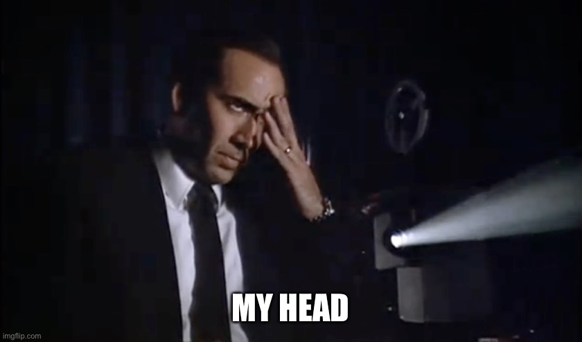 Bad Porn Nicholas Cage | MY HEAD | image tagged in bad porn nicholas cage | made w/ Imgflip meme maker