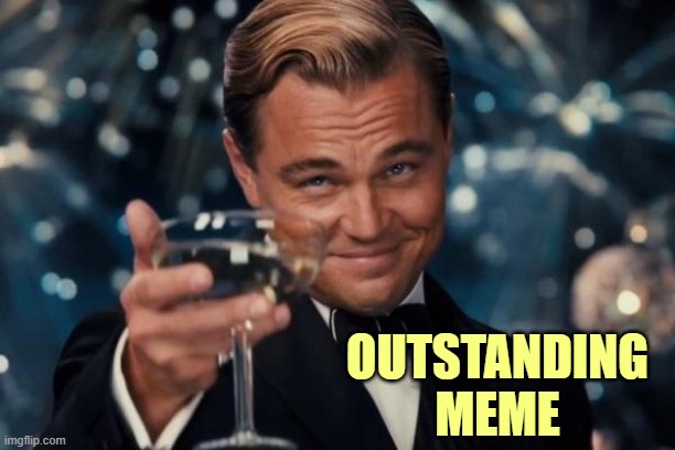 Leonardo Dicaprio Cheers Meme | OUTSTANDING MEME | image tagged in memes,leonardo dicaprio cheers | made w/ Imgflip meme maker