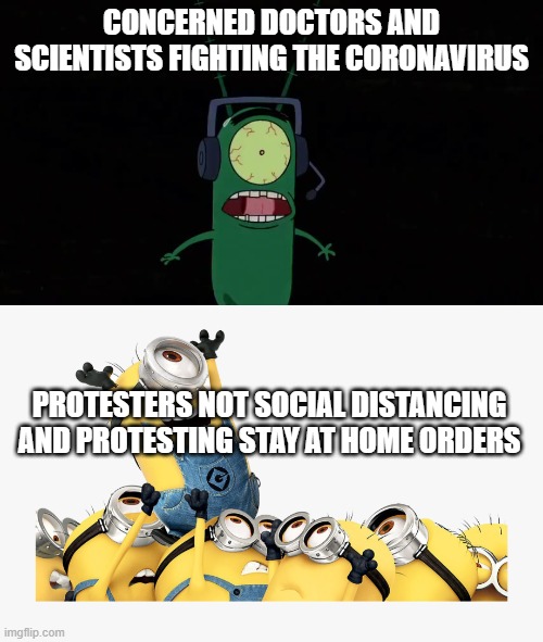 CONCERNED DOCTORS AND SCIENTISTS FIGHTING THE CORONAVIRUS; PROTESTERS NOT SOCIAL DISTANCING AND PROTESTING STAY AT HOME ORDERS | image tagged in BikiniBottomTwitter | made w/ Imgflip meme maker