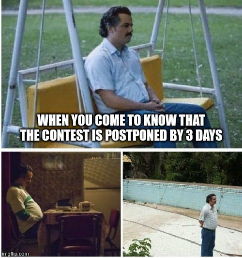 Narcos waiting | WHEN YOU COME TO KNOW THAT THE CONTEST IS POSTPONED BY 3 DAYS | image tagged in narcos waiting | made w/ Imgflip meme maker