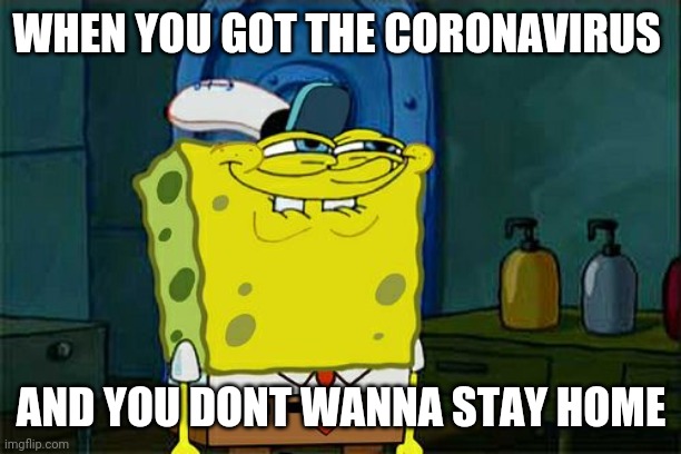 Covid 19 | WHEN YOU GOT THE CORONAVIRUS; AND YOU DONT WANNA STAY HOME | image tagged in memes,don't you squidward,corona virus,funny | made w/ Imgflip meme maker