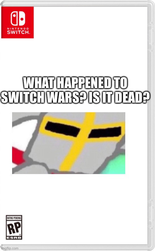 Is switch wars dead or is everyone getting ready for the next season? | WHAT HAPPENED TO SWITCH WARS? IS IT DEAD? | image tagged in nintendo switch cartridge case | made w/ Imgflip meme maker