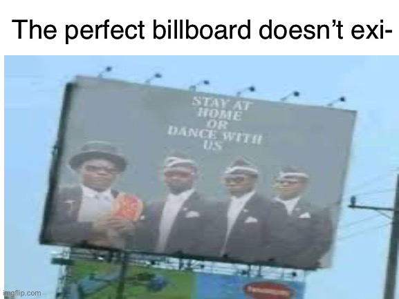 Yes it does | The perfect billboard doesn’t exi- | image tagged in coronavirus,funeral | made w/ Imgflip meme maker