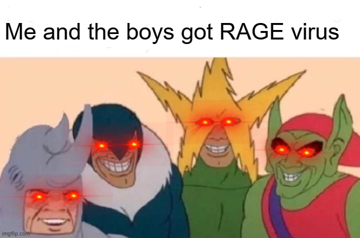 28 Days Later | Me and the boys got RAGE virus | image tagged in memes,me and the boys | made w/ Imgflip meme maker