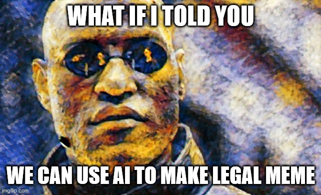 WHAT IF I TOLD YOU; WE CAN USE AI TO MAKE LEGAL MEME | image tagged in artificial intelligence | made w/ Imgflip meme maker